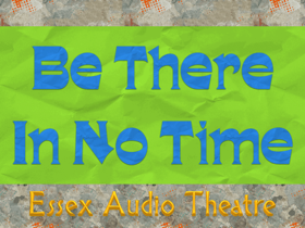 Be There In No Time, Essex Audio Theatre